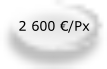 2 600 €/Px